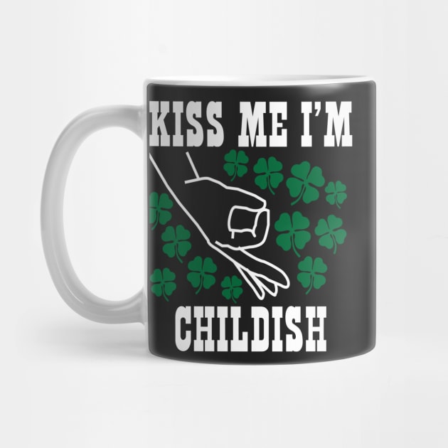 Kiss Me I'm Childish St.Patrick's Day Irish by BraaiNinja